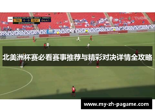 北美洲杯赛必看赛事推荐与精彩对决详情全攻略