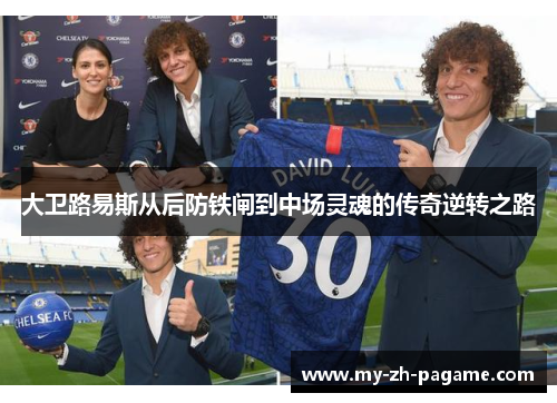 大卫路易斯从后防铁闸到中场灵魂的传奇逆转之路
