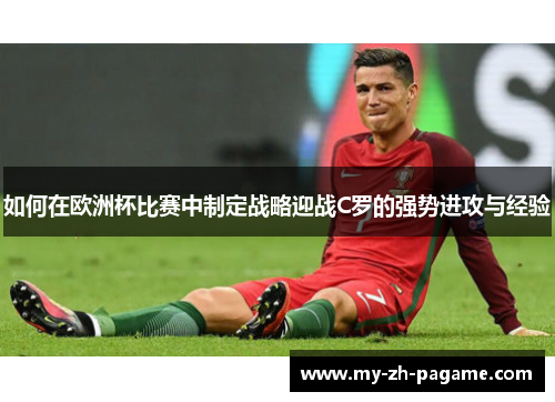 如何在欧洲杯比赛中制定战略迎战C罗的强势进攻与经验