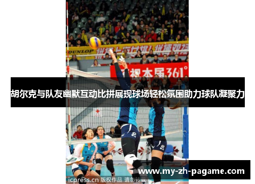 胡尔克与队友幽默互动比拼展现球场轻松氛围助力球队凝聚力 胡尔克与队友幽默互动比拼展现球场轻松氛围助力球队凝聚力