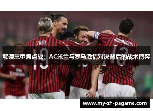 解读意甲焦点战：AC米兰与罗马激情对决背后的战术博弈