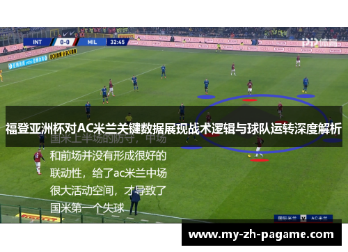 福登亚洲杯对AC米兰关键数据展现战术逻辑与球队运转深度解析