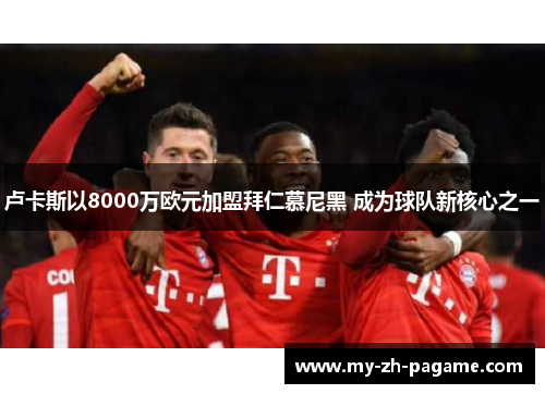 卢卡斯以8000万欧元加盟拜仁慕尼黑 成为球队新核心之一