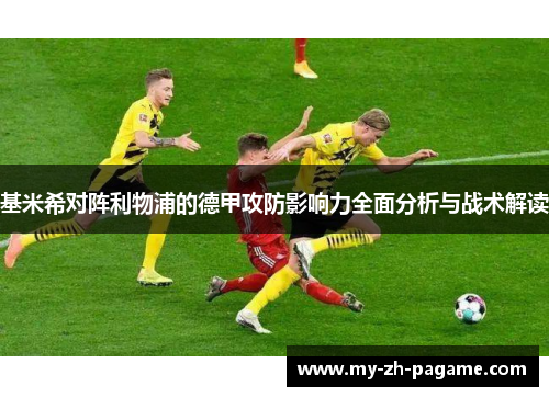 基米希对阵利物浦的德甲攻防影响力全面分析与战术解读