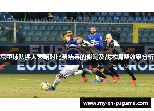 意甲球队换人策略对比赛结果的影响及战术调整效果分析