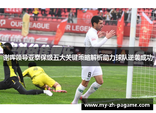谢晖领导亚泰保级五大关键策略解析助力球队逆袭成功