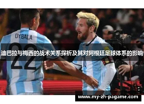 迪巴拉与梅西的战术关系探析及其对阿根廷足球体系的影响 迪巴拉与梅西的战术关系探析及其对阿根廷足球体系的影响