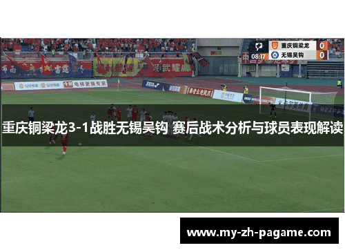 重庆铜梁龙3-1战胜无锡吴钩 赛后战术分析与球员表现解读 重庆铜梁龙3-1战胜无锡吴钩 赛后战术分析与球员表现解读